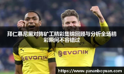 拜仁慕尼黑对阵矿工精彩集锦回顾与分析全场精彩瞬间不容错过