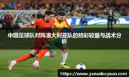 中国足球队对阵澳大利亚队的精彩较量与战术分析